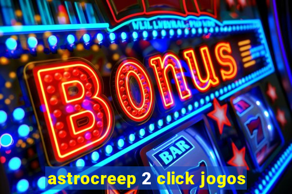 astrocreep 2 click jogos